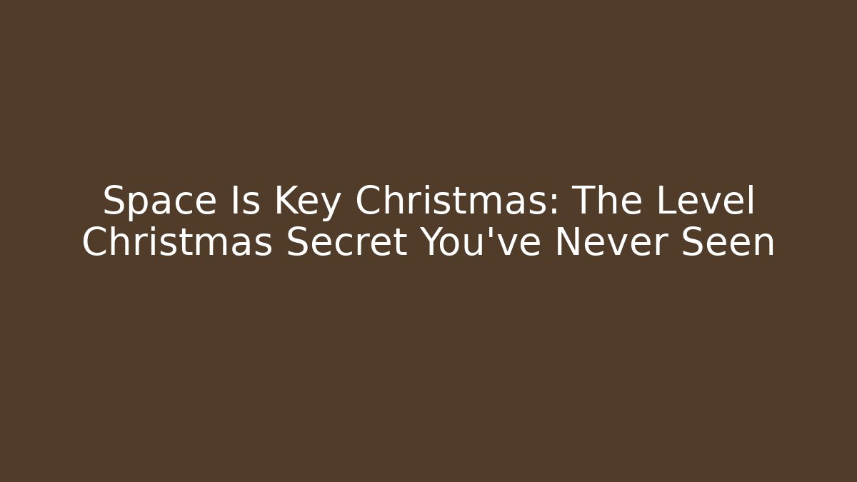 Space Is Key Christmas: The Level Christmas Secret You’ve Never Seen