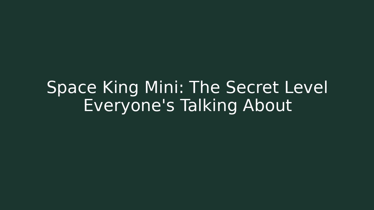 Space King Mini: The Secret Level Everyone’s Talking About