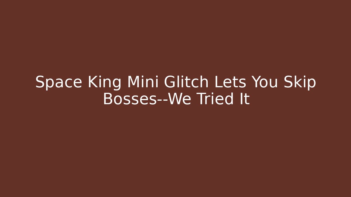 Space King Mini Glitch Lets You Skip Bosses—We Tried It