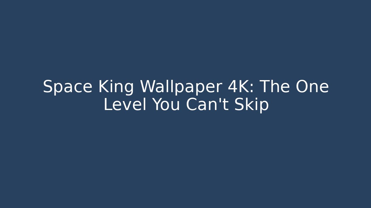 Space King Wallpaper 4K: The One Level You Can't Skip - Critter Realm