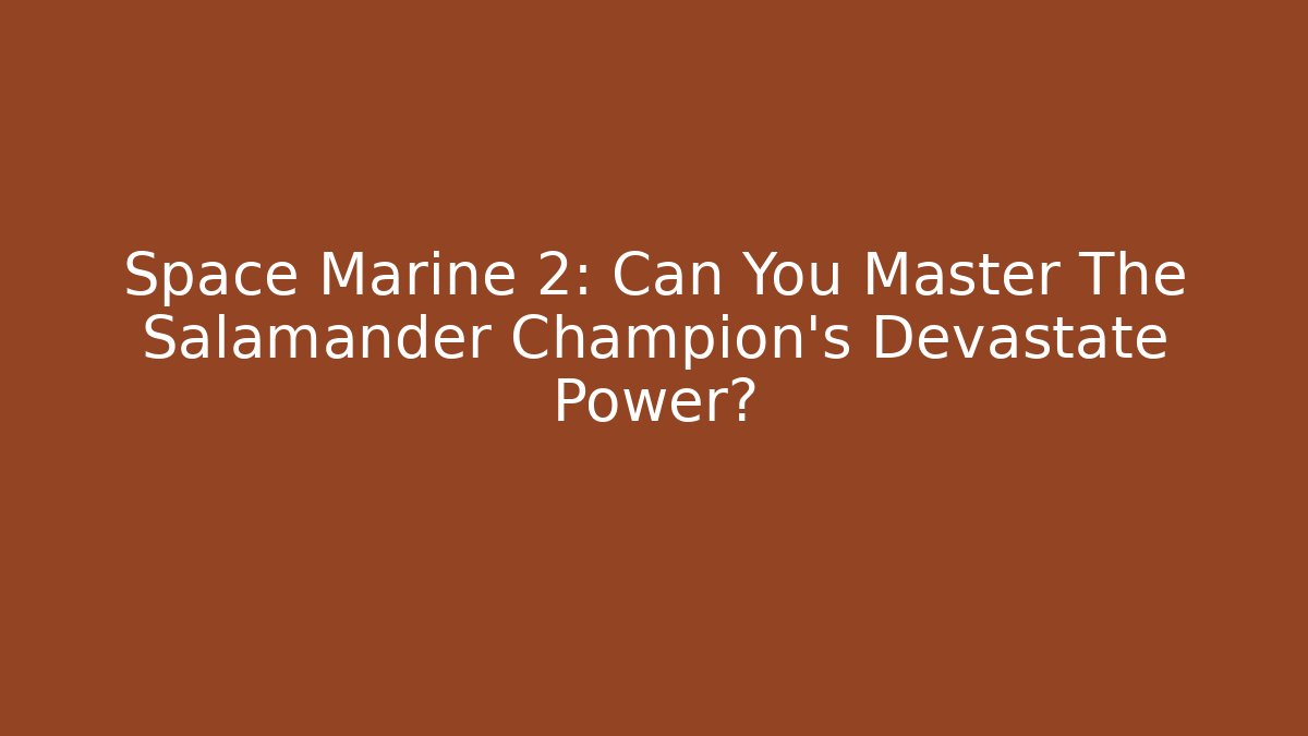 Space Marine 2: Can You Master The Salamander Champion's Devastate Power?