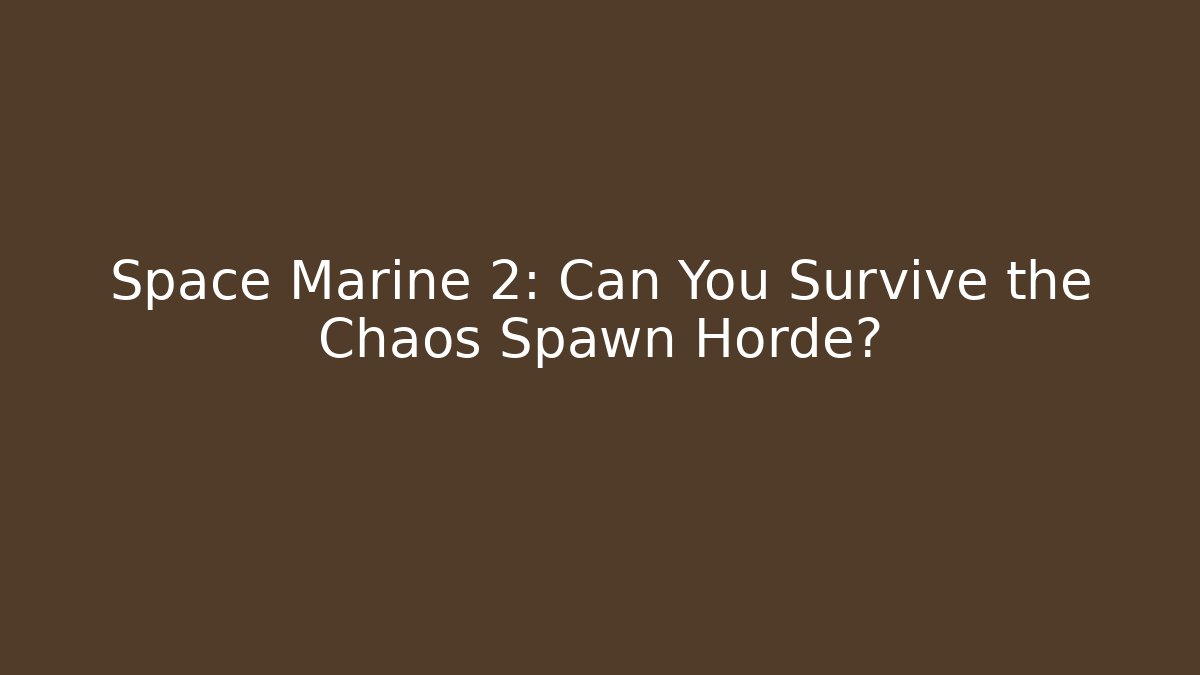 Space Marine 2: Can You Survive the Chaos Spawn Horde?