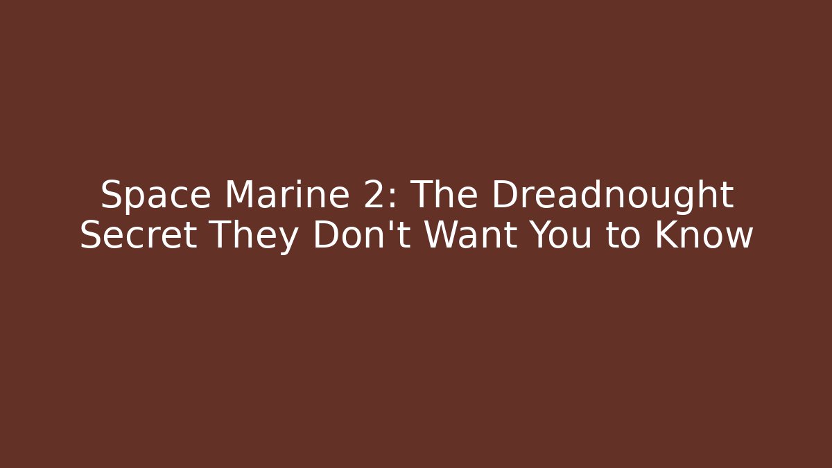 Space Marine 2: The Dreadnought Secret They Don't Want You to Know