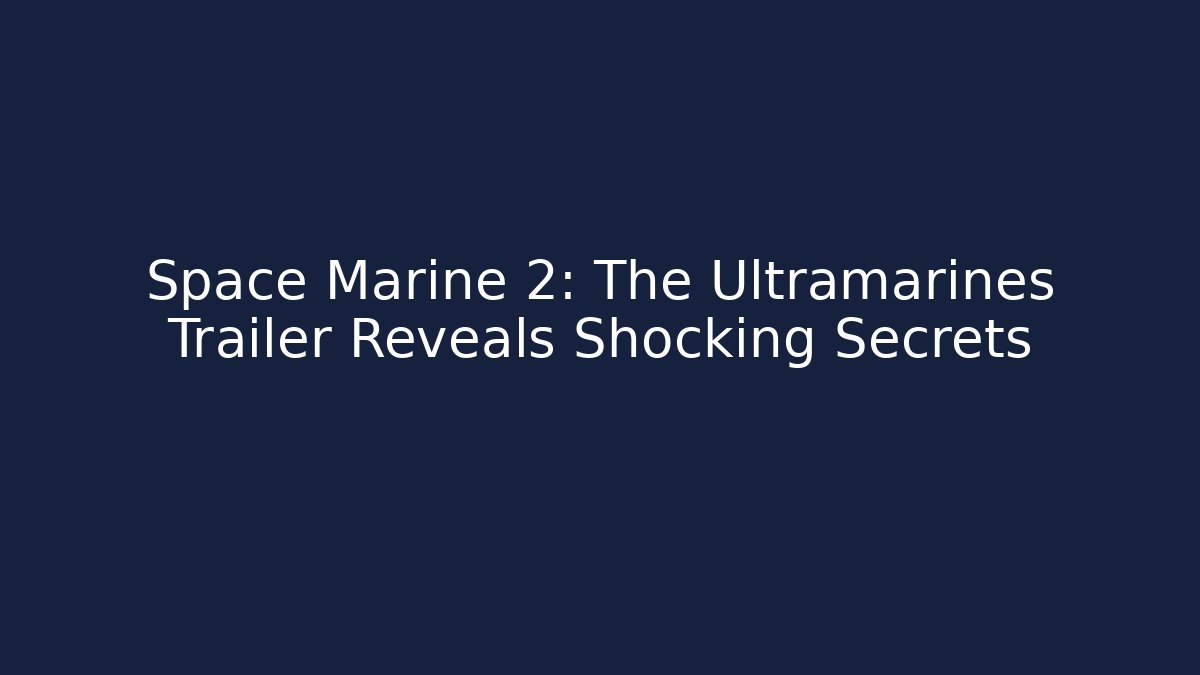 Space Marine 2: The Ultramarines Trailer Reveals Shocking Secrets - Critter Realm