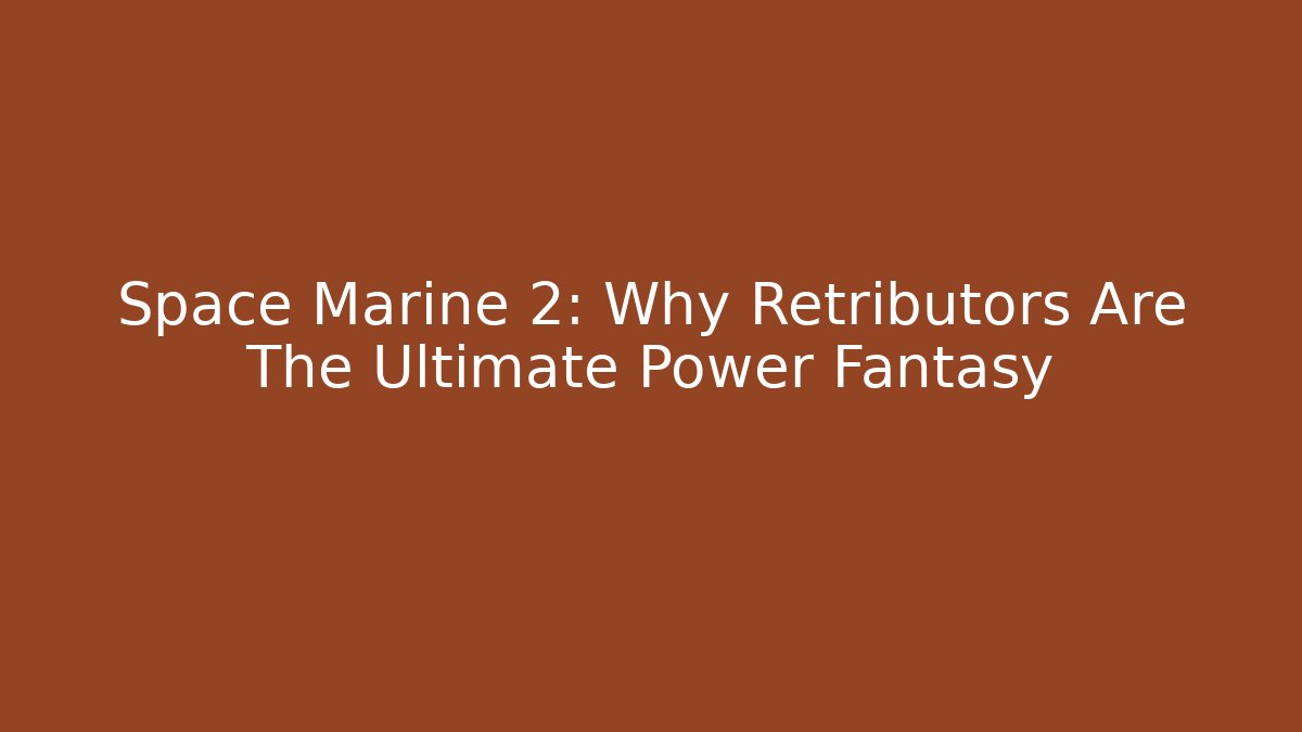 Space Marine 2: Why Retributors Are The Ultimate Power Fantasy