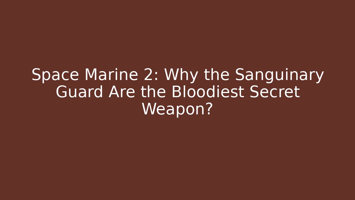 Space Marine 2: Why the Sanguinary Guard Are the Bloodiest Secret Weapon?
