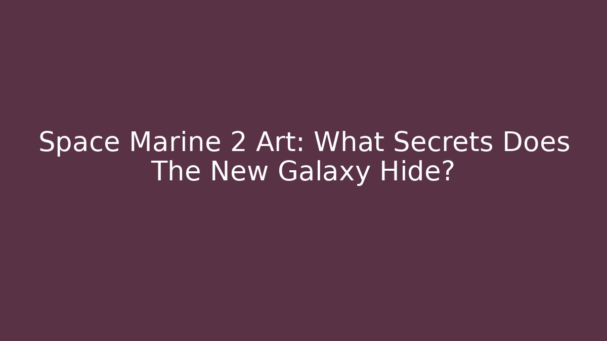 Space Marine 2 Art: What Secrets Does The New Galaxy Hide?