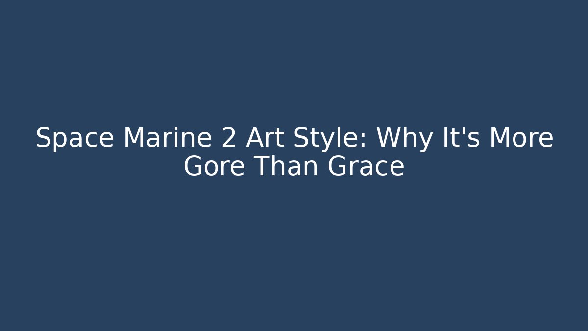 Space Marine 2 Art Style: Why It’s More Gore Than Grace