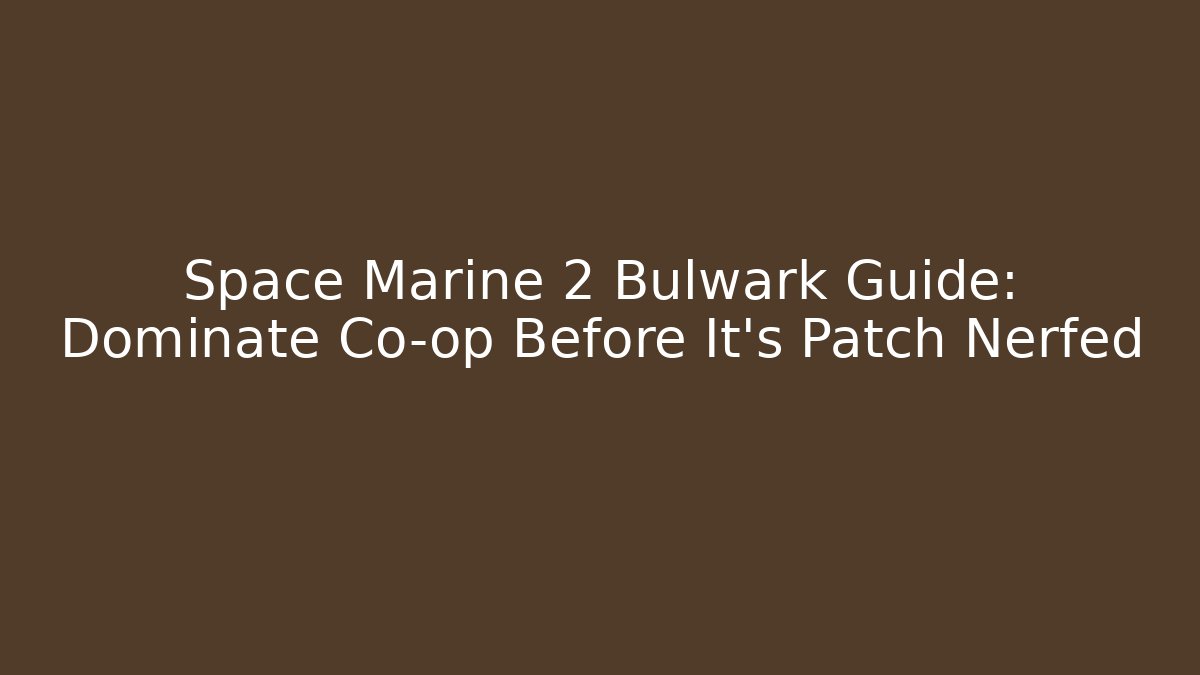 Space Marine 2 Bulwark Guide: Dominate Co-op Before It's Patch Nerfed