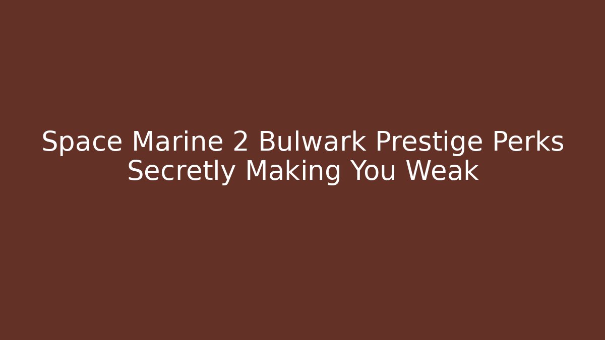 Space Marine 2 Bulwark Prestige Perks Secretly Making You Weak