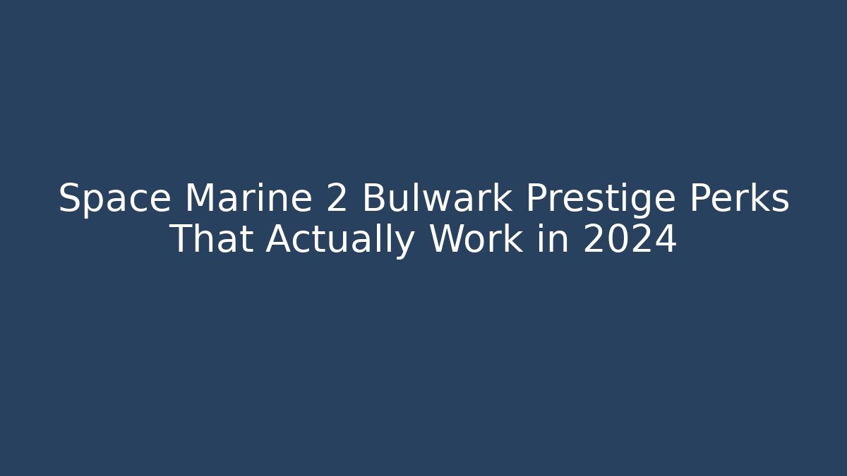 Space Marine 2 Bulwark Prestige Perks That Actually Work in 2024
