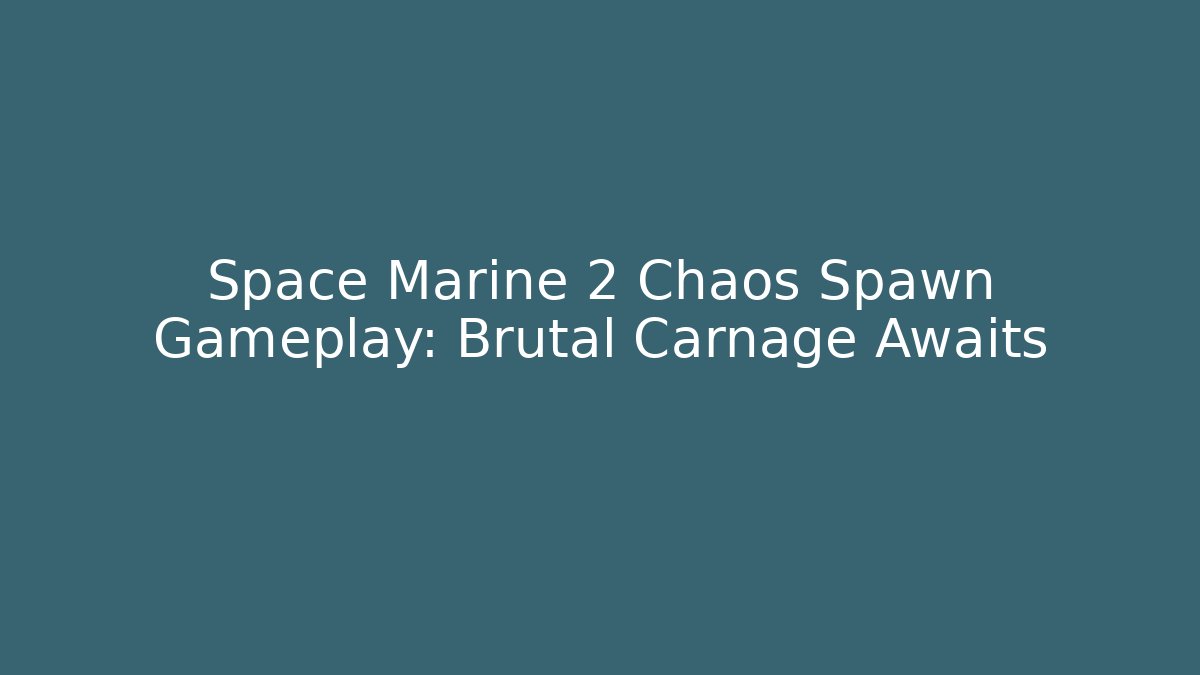 Space Marine 2 Chaos Spawn Gameplay: Brutal Carnage Awaits