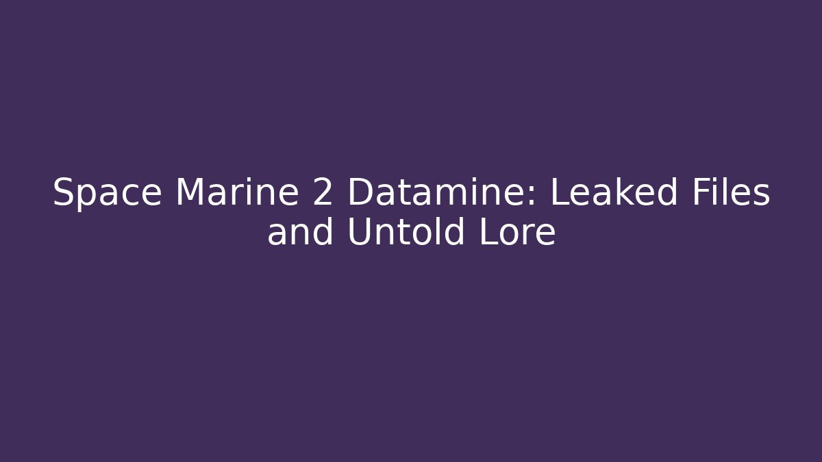 Space Marine 2 Datamine: Leaked Files and Untold Lore