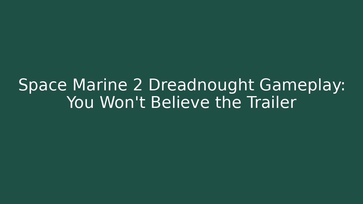 Space Marine 2 Dreadnought Gameplay: You Won't Believe the Trailer - Critter Realm