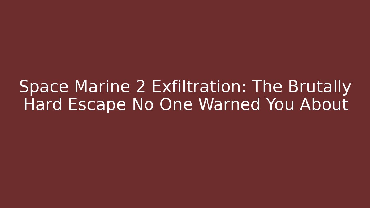 Space Marine 2 Exfiltration: The Brutally Hard Escape No One Warned You About