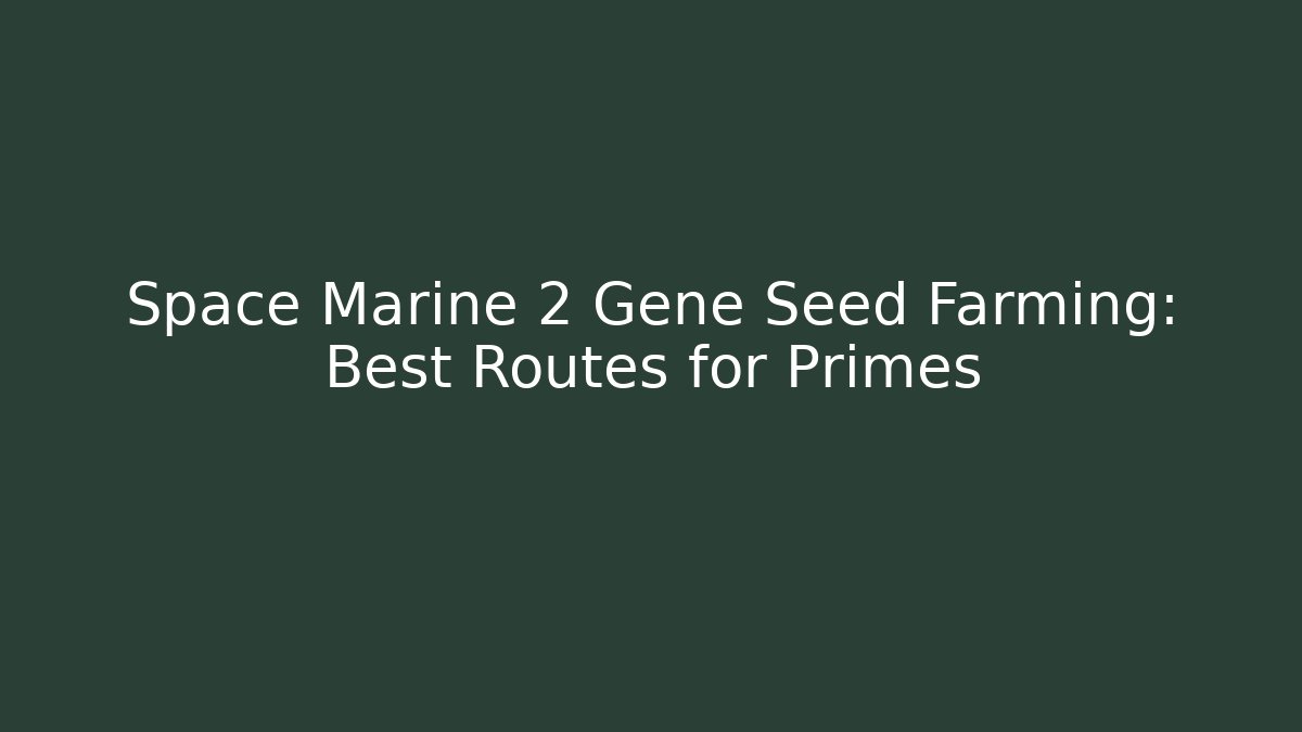 Space Marine 2 Gene Seed Farming: Best Routes for Primes
