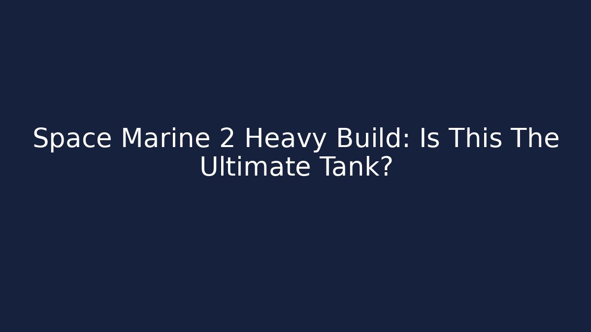 Space Marine 2 Heavy Build: Is This The Ultimate Tank?