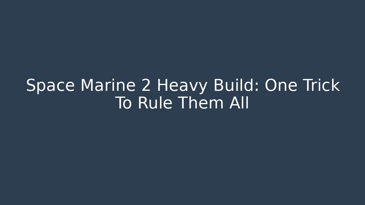 Space Marine 2 Heavy Build: One Trick To Rule Them All