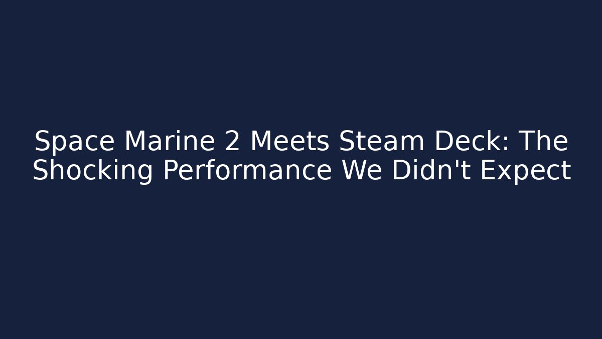 Space Marine 2 Meets Steam Deck: The Shocking Performance We Didn't Expect - Critter Realm