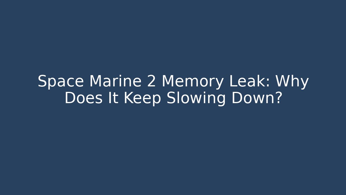 Space Marine 2 Memory Leak: Why Does It Keep Slowing Down? - Critter Realm