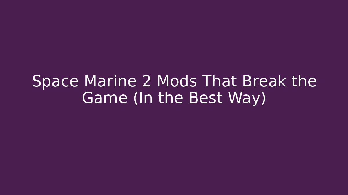 Space Marine 2 Mods That Break the Game (In the Best Way)