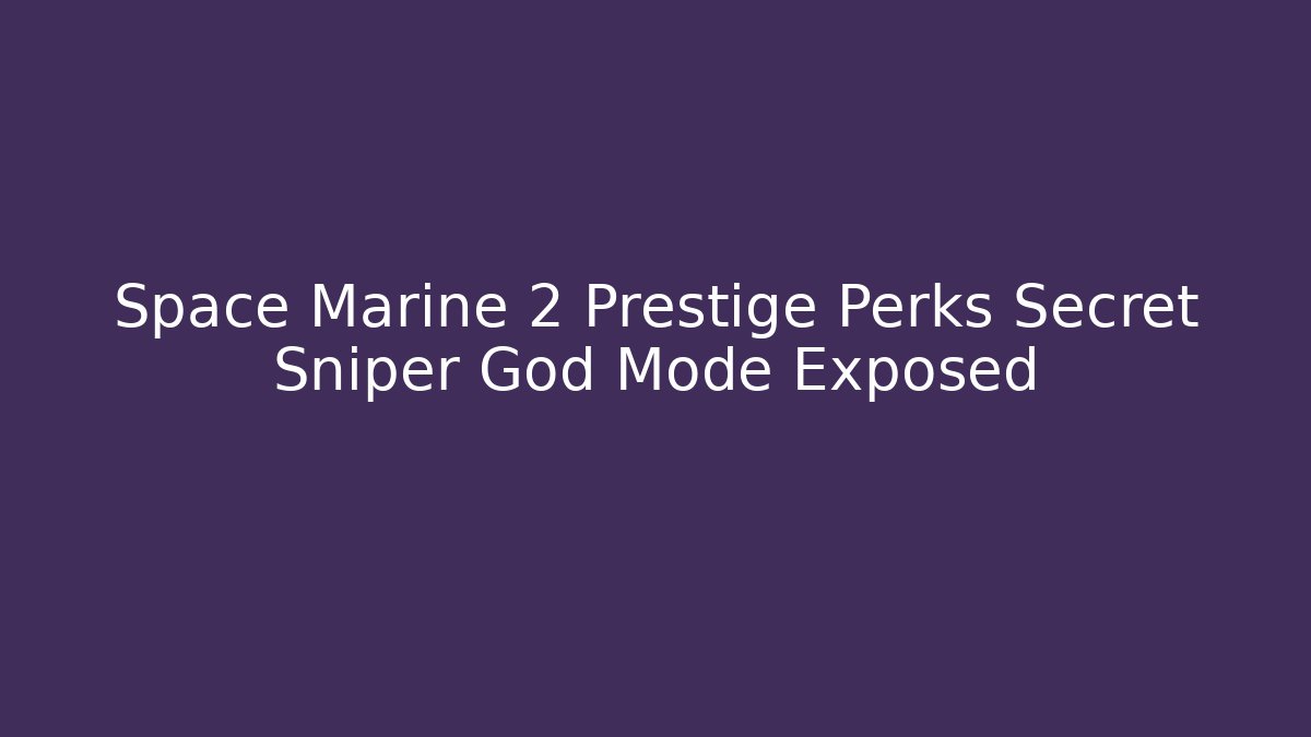 Space Marine 2 Prestige Perks Secret Sniper God Mode Exposed
