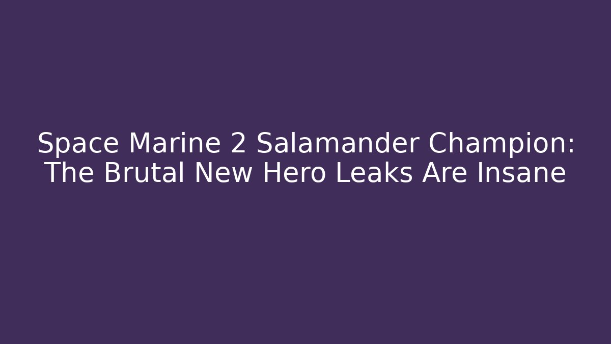 Space Marine 2 Salamander Champion: The Brutal New Hero Leaks Are Insane