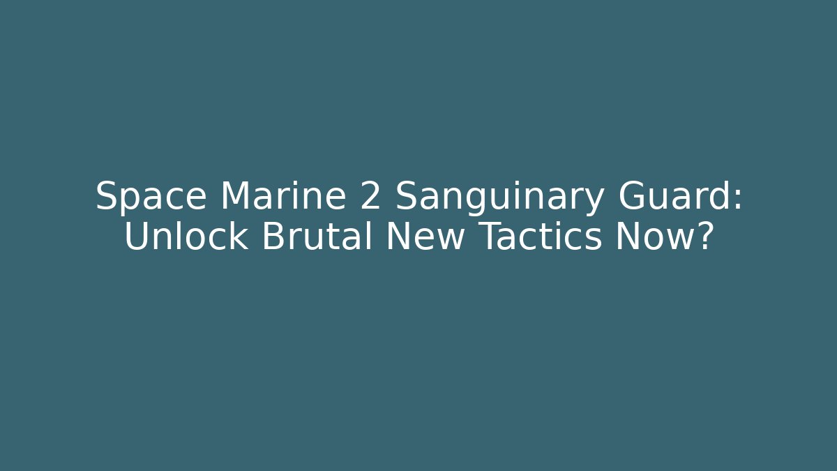 Space Marine 2 Sanguinary Guard: Unlock Brutal New Tactics Now? - Critter Realm