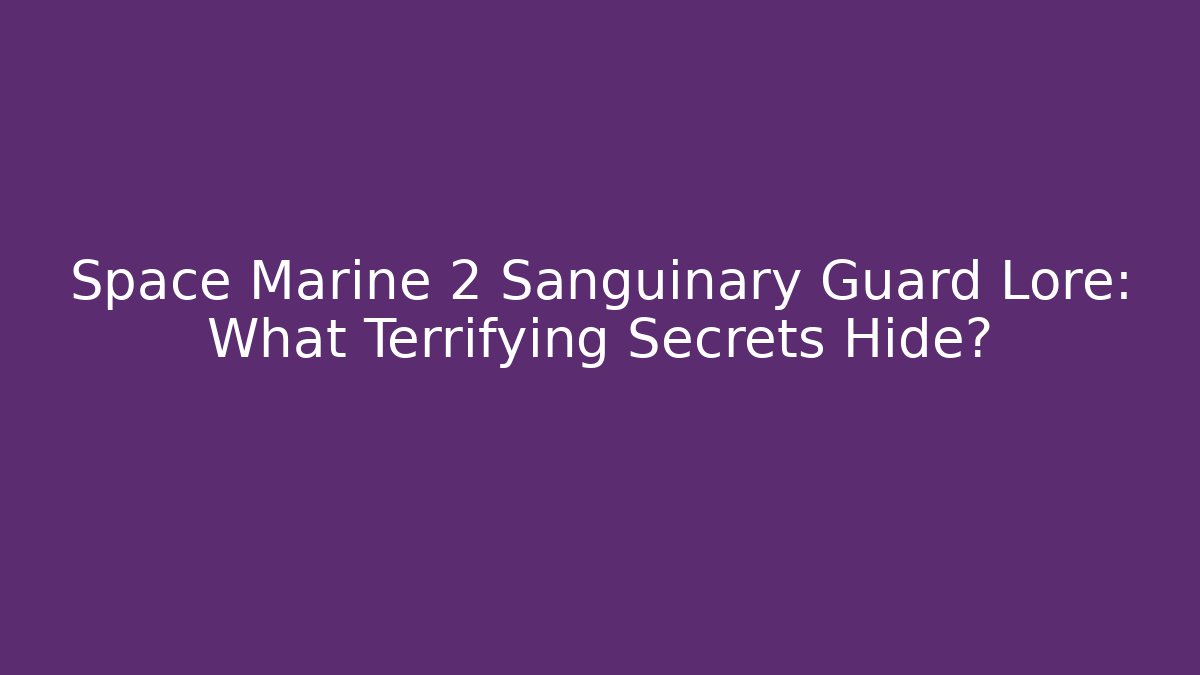 Space Marine 2 Sanguinary Guard Lore: What Terrifying Secrets Hide?