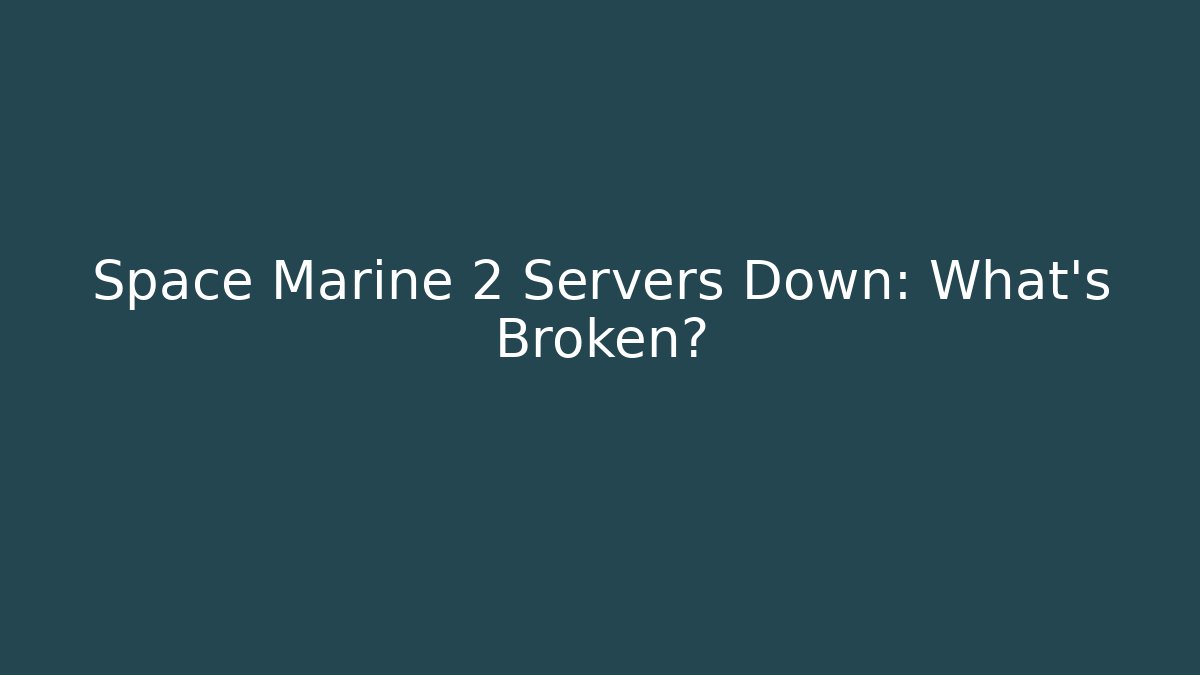 Space Marine 2 Servers Down: What's Broken?