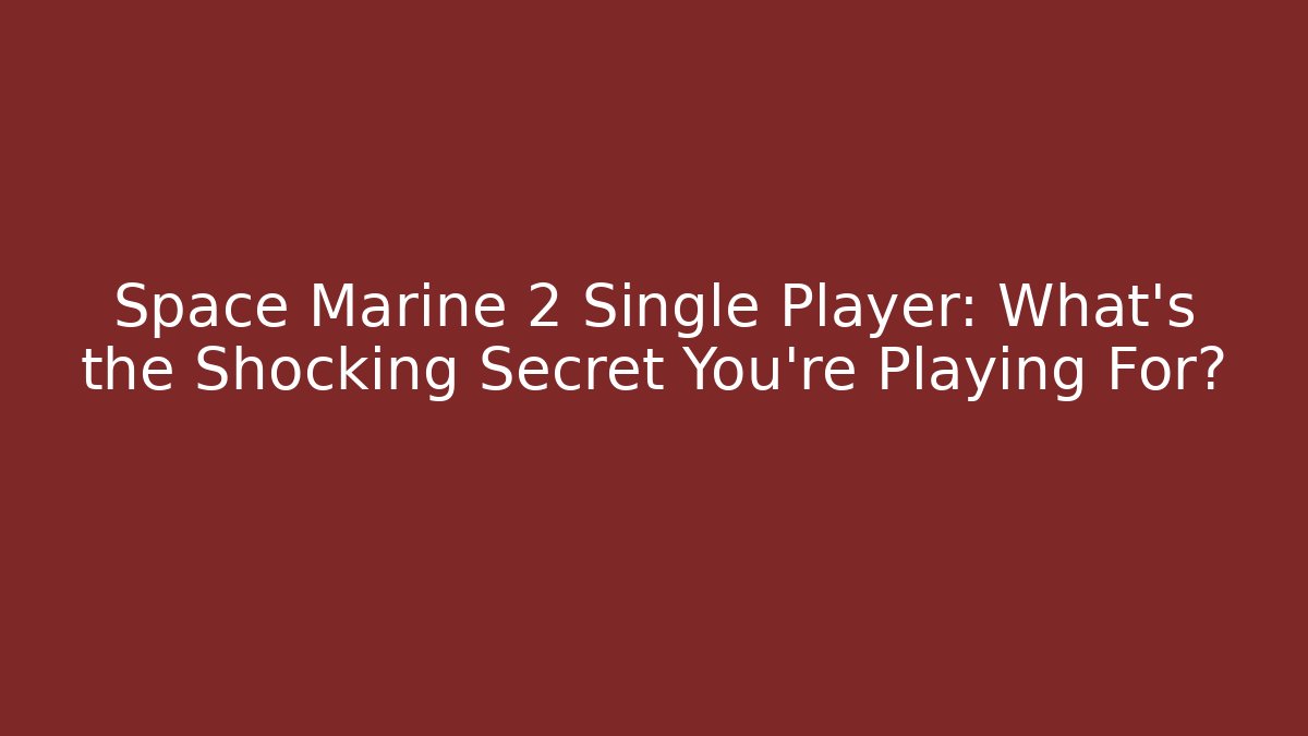 Space Marine 2 Single Player: What’s the Shocking Secret You’re Playing For?
