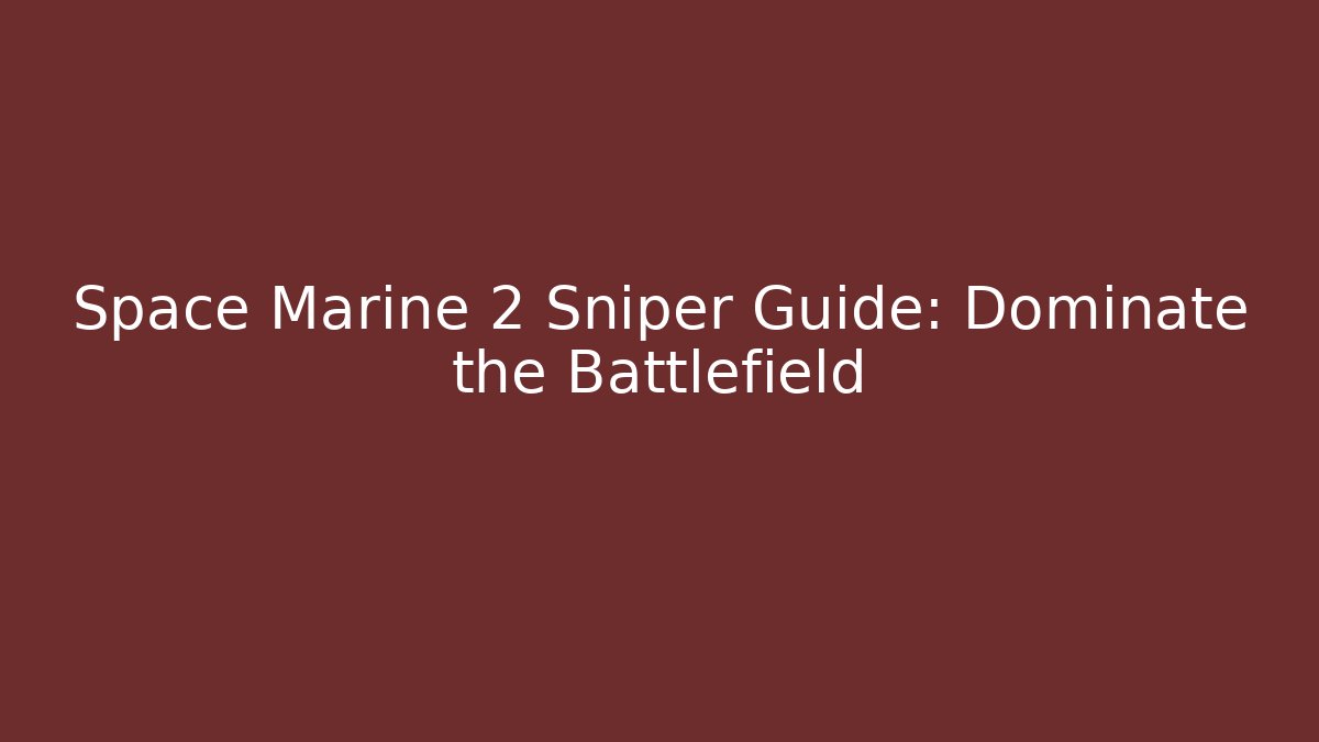 Space Marine 2 Sniper Guide: Dominate the Battlefield