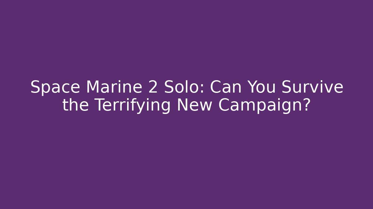 Space Marine 2 Solo: Can You Survive the Terrifying New Campaign?