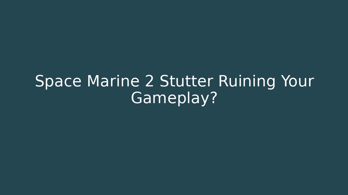 Space Marine 2 Stutter Ruining Your Gameplay?