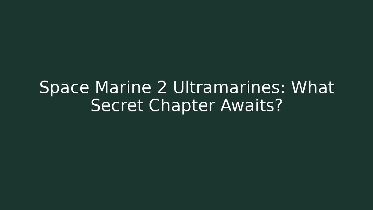Space Marine 2 Ultramarines: What Secret Chapter Awaits?
