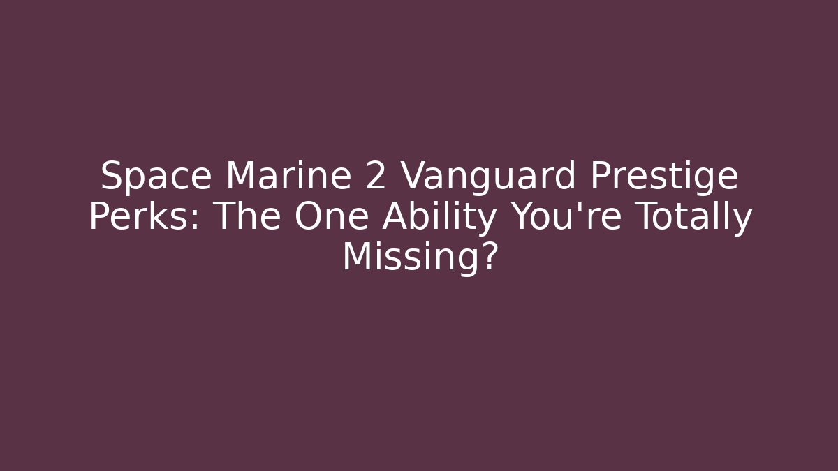 Space Marine 2 Vanguard Prestige Perks: The One Ability You're Totally Missing?