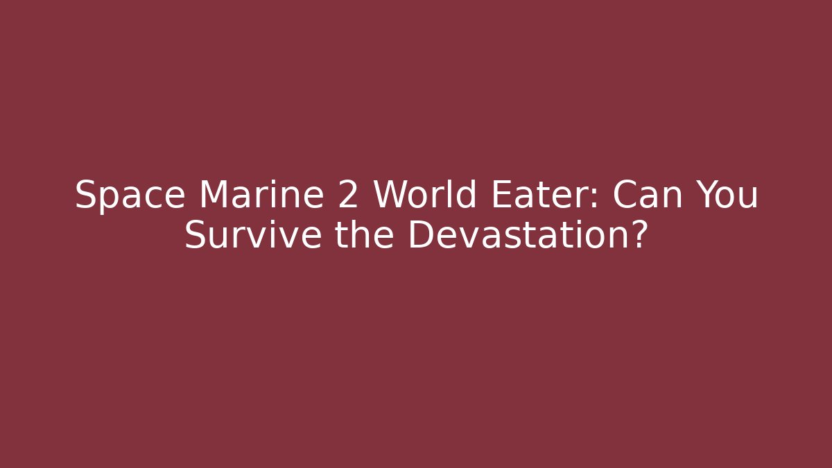 Space Marine 2 World Eater: Can You Survive the Devastation? - Critter Realm