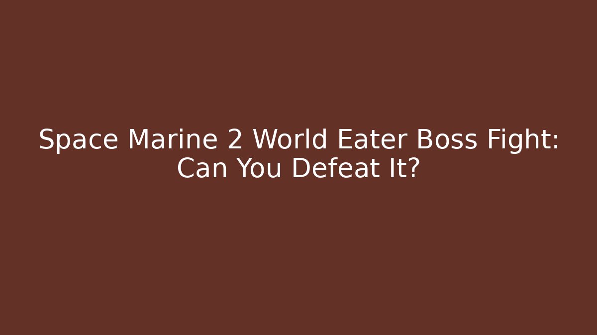 Space Marine 2 World Eater Boss Fight: Can You Defeat It?