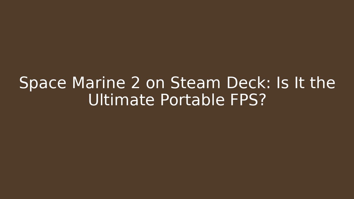 Space Marine 2 on Steam Deck: Is It the Ultimate Portable FPS?