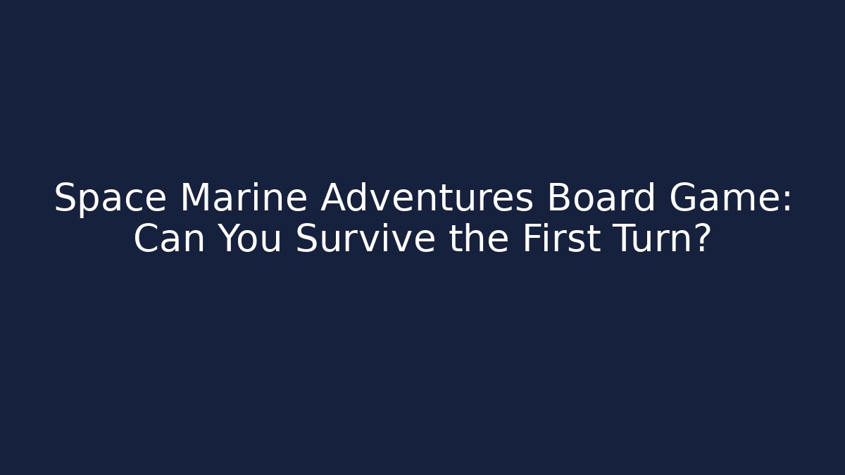 Space Marine Adventures Board Game: Can You Survive the First Turn? - Critter Realm