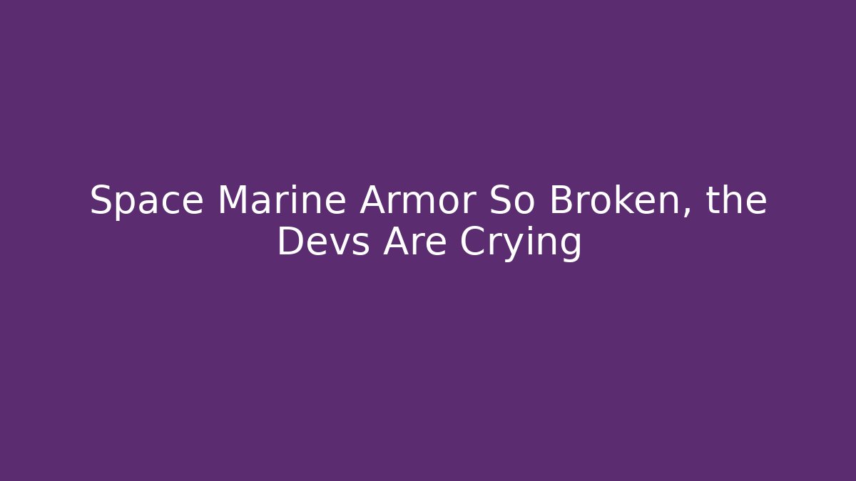 Space Marine Armor So Broken, the Devs Are Crying - Critter Realm