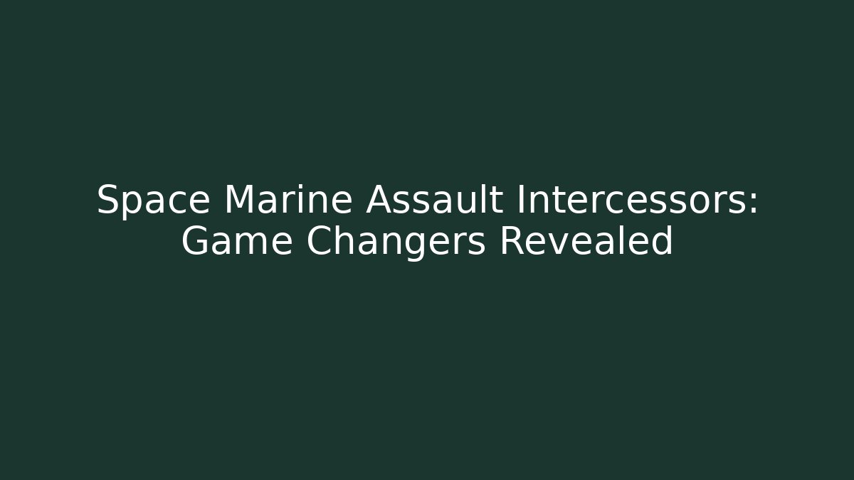 Space Marine Assault Intercessors: Game Changers Revealed