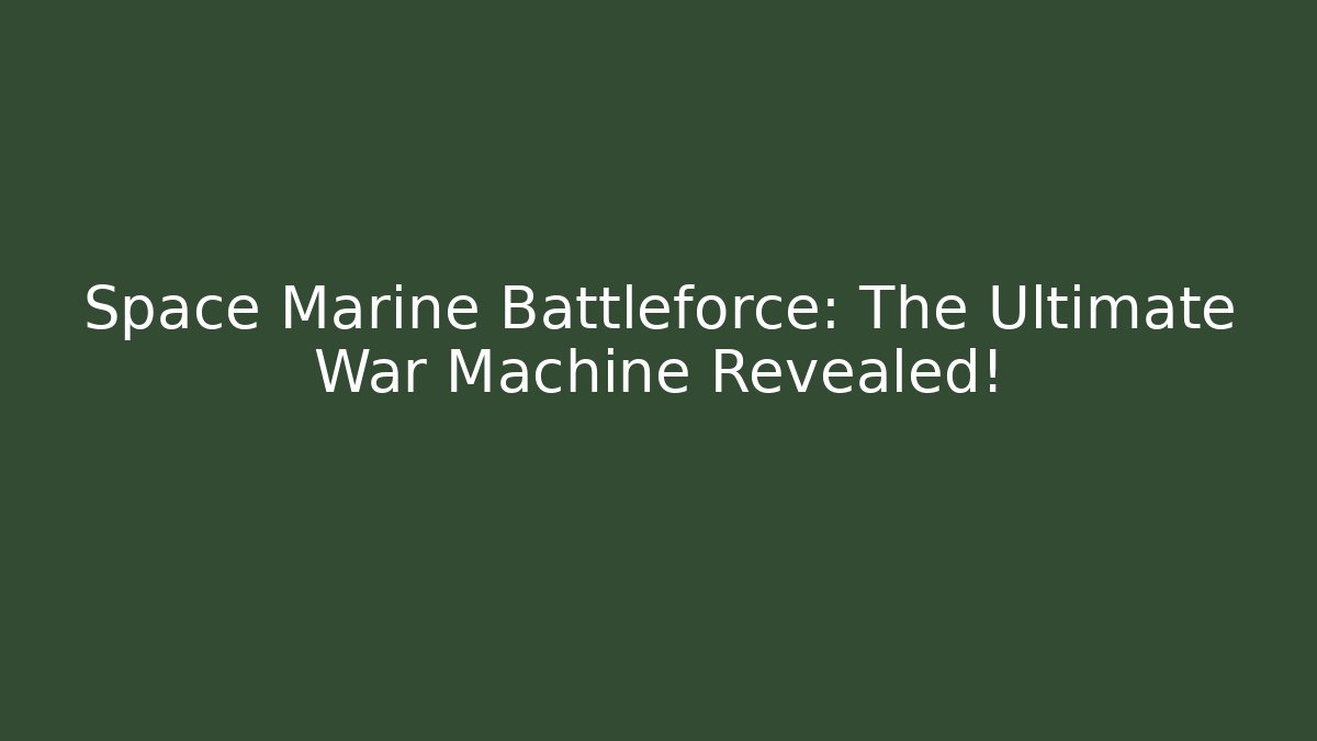 Space Marine Battleforce: The Ultimate War Machine Revealed!