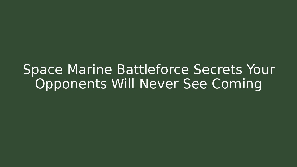 Space Marine Battleforce Secrets Your Opponents Will Never See Coming