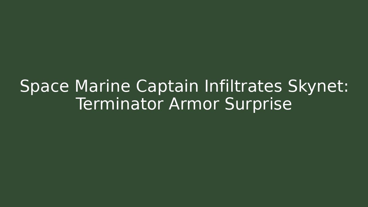 Space Marine Captain Infiltrates Skynet: Terminator Armor Surprise - Critter Realm