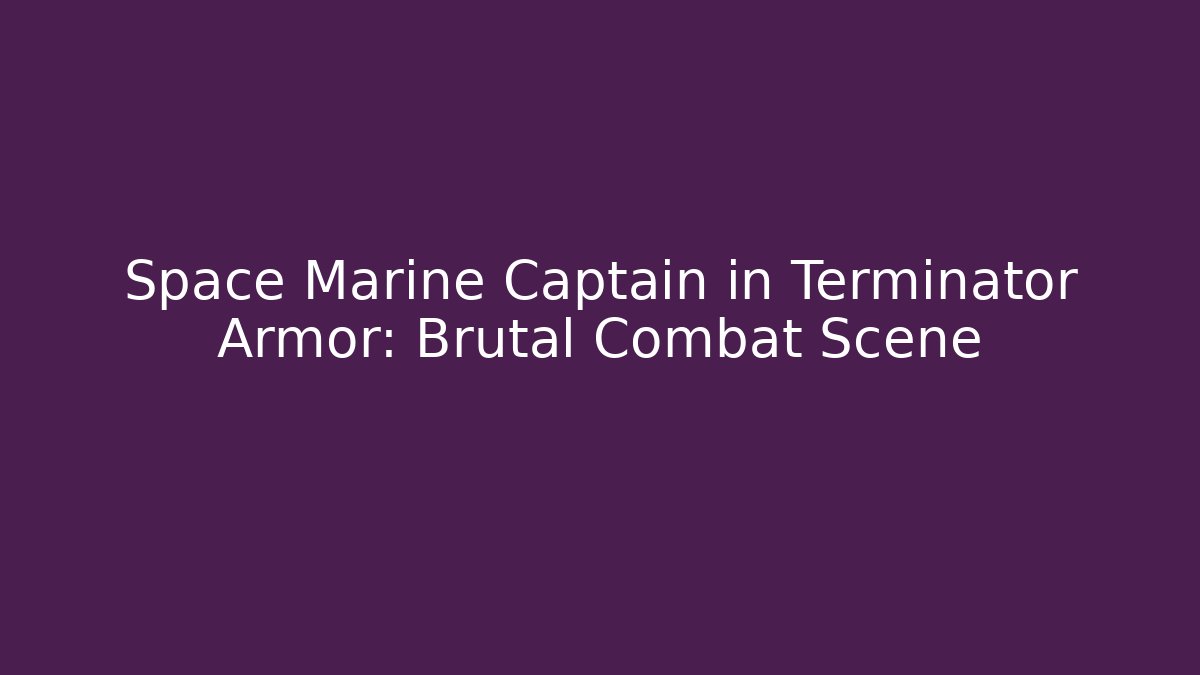 Space Marine Captain in Terminator Armor: Brutal Combat Scene - Critter Realm