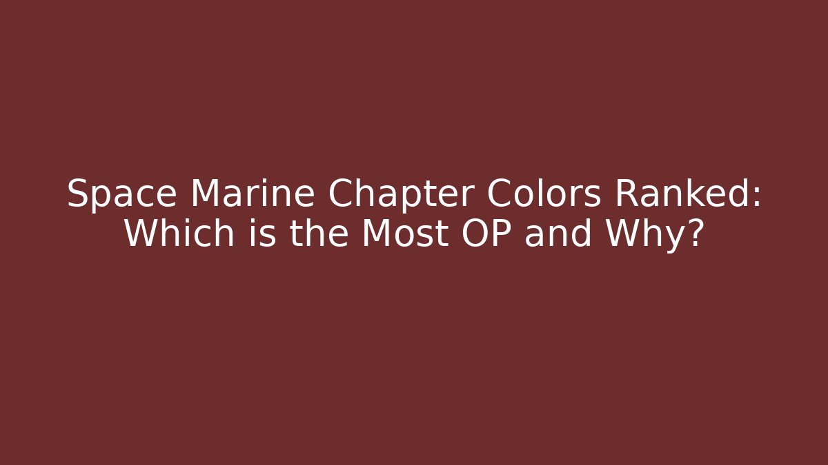 Space Marine Chapter Colors Ranked: Which is the Most OP and Why? - Critter Realm
