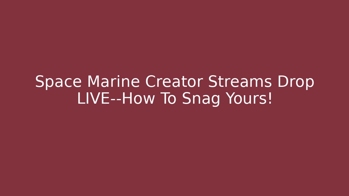 Space Marine Creator Streams Drop LIVE—How To Snag Yours!
