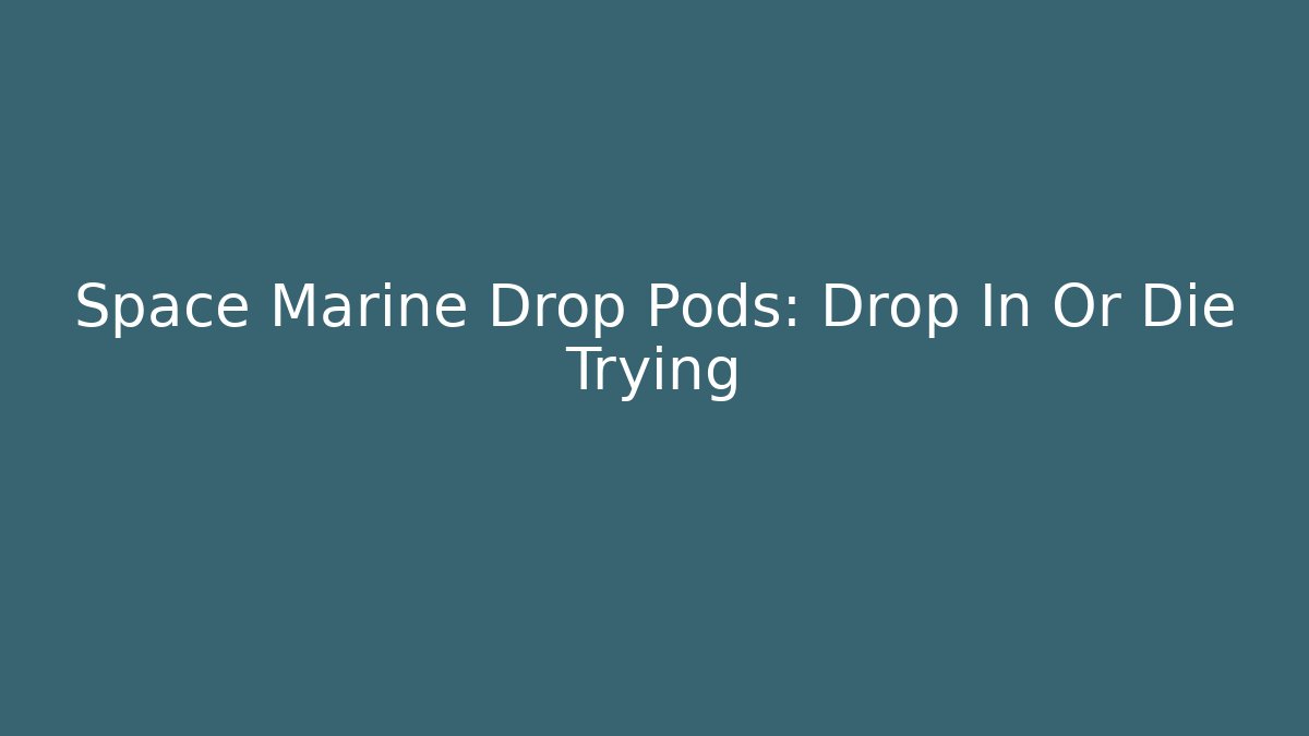 Space Marine Drop Pods: Drop In Or Die Trying