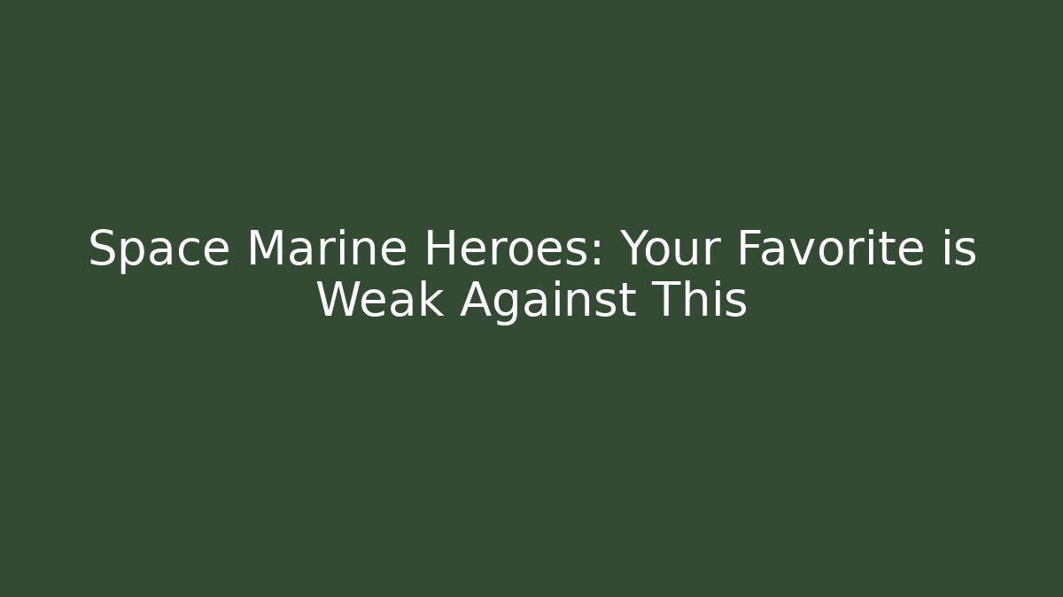 Space Marine Heroes: Your Favorite is Weak Against This - Critter Realm